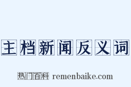 主档新闻反义词是什么意思的图片